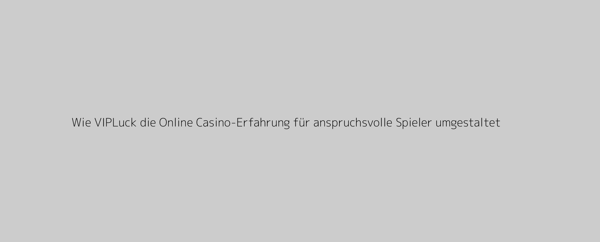 Wie VIPLuck die Online Casino-Erfahrung für anspruchsvolle Spieler umgestaltet